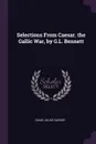 Selections From Caesar. the Gallic War, by G.L. Bennett - Gaius Julius Caesar