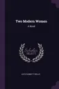 Two Modern Women. A Novel - Kate Gannett Wells