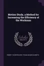 Motion Study, a Method for Increasing the Efficiency of the Workman - Robert Thurston Kent, Frank Bunker Gilbreth