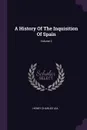 A History Of The Inquisition Of Spain; Volume 2 - Henry Charles Lea