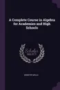 A Complete Course in Algebra for Academies and High Schools - Webster Wells