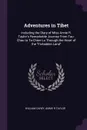 Adventures in Tibet. Including the Diary of Miss Annie R. Taylor's Remarkable Journey From Tau-Chau to Ta-Chien-Lu Through the Heart of the 