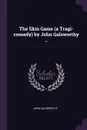 The Skin Game (a Tragi-comedy) by John Galsworthy .. - John Galsworthy