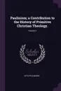 Paulinism; a Contribution to the History of Primitive Christian Theology.; Volume 2 - Otto Pfleiderer