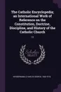 The Catholic Encyclopedia; an International Work of Reference on the Constitution, Doctrine, Discipline, and History of the Catholic Church. 12 - Charles George Herbermann