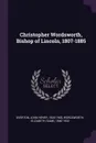 Christopher Wordsworth, Bishop of Lincoln, 1807-1885 - John Henry Overton, Elizabeth Wordsworth