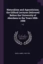 Naturalism and Agnosticism; the Gifford Lectures Delivered Before the University of Aberdeen in the Years 1896-1898. V.2 - James Ward