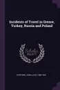Incidents of Travel in Greece, Turkey, Russia and Poland - John Lloyd Stephens