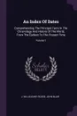 An Index Of Dates. Comprehending The Principal Facts In The Chronology And History Of The World, From The Earliest To The Present Time; Volume 1 - J. Willoughby Rosse, John Blair