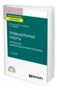 Промышленные роботы. Управление манипуляционными роботами. Учебное пособие для СПО - Архипов Максим Викторович, Вартанов Михаил Владимирович