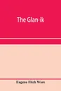 The glan-ik; a trade language based upon the English, and upon modern improvements in shorthand, typewriting and printing - Eugene Fitch Ware