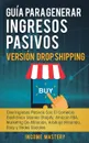 Guia Para Generar Ingresos Pasivos Version Drop Shipping. Cree Ingresos Pasivos Con El Comercio Electronico Usando Shopify Amazon FBA Marketing de Afiliacion, Arbitraje Minorista Ebay y Redes Sociales - Income Mastery