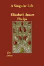 A Singular Life - Elizabeth Stuart Phelps