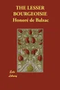 THE LESSER BOURGEOISIE - Honoré de Balzac, Katharine Prescott Wormeley