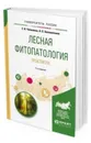 Лесная фитопатология. Практикум. Учебное пособие для вузов - Белошапкина Ольга Олеговна, Чебаненко Светлана Ивановна