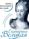 Екатерина Великая. Жизнь, рассказанная ею самой - А. Степанова