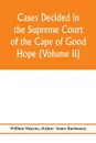 Cases decided in the Supreme Court of the Cape of Good Hope (Volume II) - William Menzies