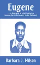 Eugene. A Biography of a Sad Lonely Boy Growing Up in the Country (Cuba, Alabama) - Barbara J. Wilson