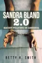 Sandra Bland 2.0. Racist Policing in America - Betty H. Smith