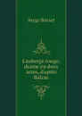 L'auberge rouge; drame en deux actes, d'apres Balzac - Serge Basset