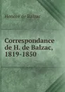 Correspondance de H. de Balzac, 1819-1850 - Honoré de Balzac