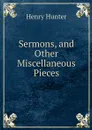 Sermons, and Other Miscellaneous Pieces - Henry Hunter
