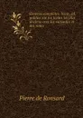 Oeuvres completes. Nouv. ed. publiee sur les textes les plus anciens avec les variantes et des notes. 4 - Pierre de Ronsard