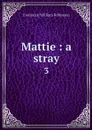 Mattie : a stray. 3 - Frederick William Robinson