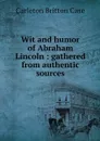 Wit and humor of Abraham Lincoln : gathered from authentic sources - Carleton Britton Case
