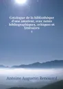 Catalogue de la bibliotheque d'une amateur, avec notes bibliographiques, critiques et litteraires. 4 - Antoine Augustin Renouard