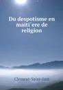 Du despotisme en maiti.ere de religion - Clement-Saint-Just