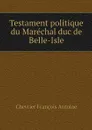 Testament politique du Marechal duc de Belle-Isle - Chevrier François Antoine