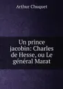 Un prince jacobin: Charles de Hesse, ou Le general Marat - Arthur Chuquet