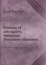 Festons et astragales. Melaenis. Dernieres chansons - Louis Bouilhet