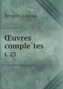 OEuvres completes. t. 23 - Berquin Arnaud