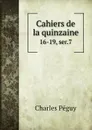 Cahiers de la quinzaine. 16-19, ser.7 - Charles Péguy