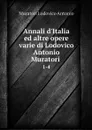 Annali d'Italia ed altre opere varie di Lodovico Antonio Muratori . 1-4 - Muratori Lodovico Antonio