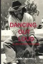 Dancing Out Loud. A Life in Story and Song - John Thomas Maxwell