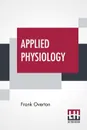 Applied Physiology. Including The Effects Of Alcohol And Narcotics - Frank Overton
