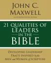 21 Qualities of Leaders in the Bible. Developing Leadership Traits Inspired by the Men and Women of Scripture - John C. Maxwell
