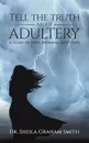 Tell the Truth About Adultery. A Story of Love, Betrayal, and Hope - Dr. Sheila Graham-Smith