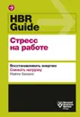 HBR Guide. Стресс на работе - Harvard Business Review Guides