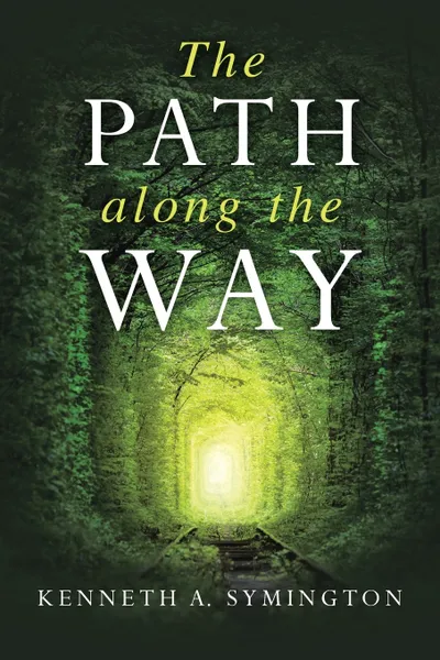 Обложка книги The Path along the Way. Stories, Inventions, Incidents, and Encounters Along A Long Life, Kenneth A. Symington