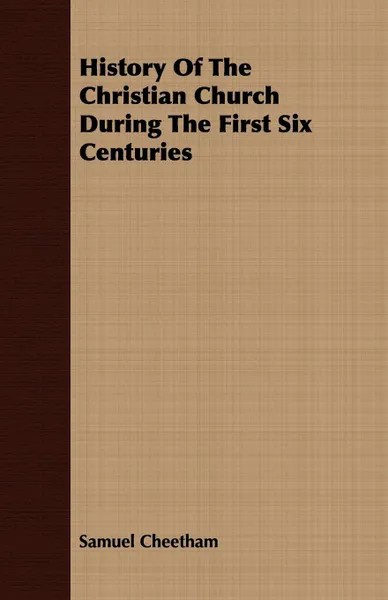 Обложка книги History Of The Christian Church During The First Six Centuries, Samuel Cheetham