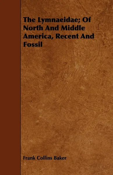 Обложка книги The Lymnaeidae; Of North And Middle America, Recent And Fossil, Frank Collins Baker