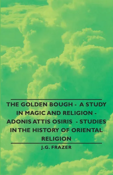 Обложка книги The Golden Bough - A Study in Magic and Religion - Adonis Attis Osiris - Studies in the History of Oriental Religion, J. G. Frazer