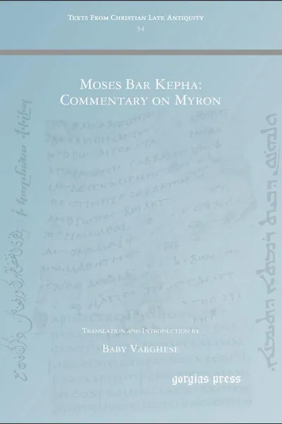 Обложка книги Moses Bar Kepha. Commentary on Myron, Moses Bar Kepha 813?-903, Baby Varghese