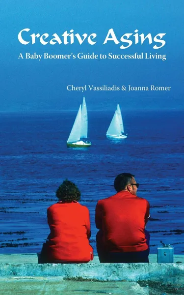 Обложка книги Creative Aging. A Baby Boomer's Guide to Successful Living, Cheryl Vassiliadis, Joanna Romer