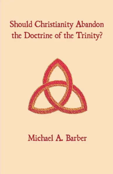 Обложка книги Should Christianity Abandon the Doctrine of the Trinity?, Michael A. Barber