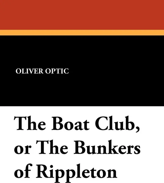 Обложка книги The Boat Club, or the Bunkers of Rippleton, Oliver Optic